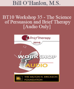 [Audio] BT10 Workshop 35 - The Science of Persuasion and Brief Therapy - Bill O’Hanlon