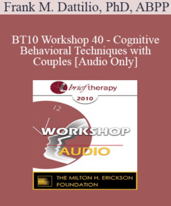 [Audio] BT10 Workshop 40 - Cognitive-Behavioral Techniques with Couples - Frank M. Dattilio