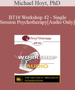 [Audio] BT10 Workshop 42 - Single-Session Psychotherapy: Enhancing One-Meeting Potentials - Michael Hoyt