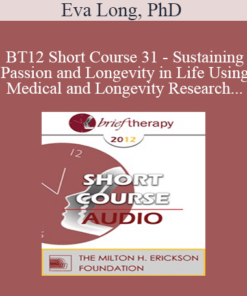 [Audio] BT12 Short Course 31 - Sustaining Passion and Longevity in Life Using Medical and Longevity Research and Theories in Brief Therapy - Eva Long