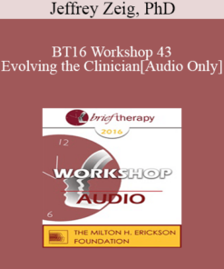 [Audio] BT16 Workshop 43 - Evolving the Clinician - Jeffrey Zeig