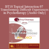 [Audio] BT18 Topical Interaction 07 - Transforming Difficult Experiences in Psychotherapy - Stephen Gilligan