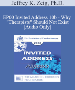 [Audio] EP00 Invited Address 10b - Why "Therapists" Should Not Exist - Jeffrey K. Zeig