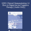 [Audio] EP05 Clinical Demonstration 14 - How to Supervise in Cognitive Therapy - Judith Beck