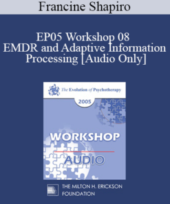 [Audio] EP05 Workshop 08 - EMDR and Adaptive Information Processing: Clinical Applications and Case Conceptualization - Francine Shapiro