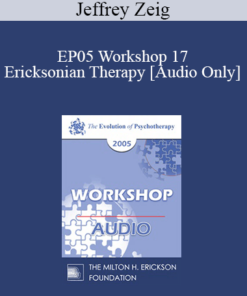 [Audio] EP05 Workshop 17 - Ericksonian Therapy: Art and Essence - Jeffrey Zeig