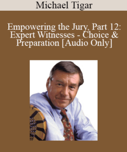 [Audio] Michael Tigar - Empowering the Jury, Part 12: Expert Witnesses - Choice & Preparation