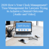 Audio and Video 2020 Hows Your Clock Management Time Management for Lawyers Trying to Achieve a Desired Outcome » Courses[GB]