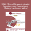 [Audio and Video] BT08 Clinical Demonstration 06 - Acceptance and Commitment Therapy - Steven Hayes