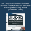 Audio and Video Ellyce Anapolsky Theresa Kopitzke The Utility of Vocational Evaluations in Social Security Claims for Individuals with High Functioning Autism » Courses[GB]