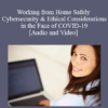 Audio and Video Paul Unger Working from Home Safely Cybersecurity Ethical Considerations in the Face of COVID 19 » Courses[GB]