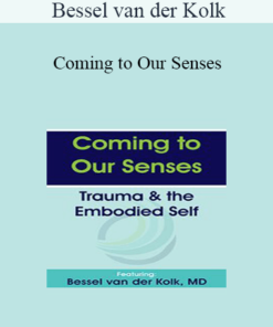 Bessel van der Kolk - Coming to Our Senses: Trauma & the Embodied Self