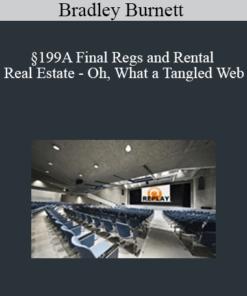 Bradley Burnett - §199A Final Regs and Rental Real Estate - Oh, What a Tangled Web