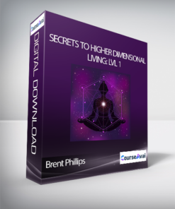Brent Phillips - Secrets to Higher Dimensional Living: Lvl 1