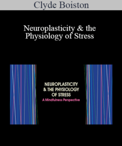 Clyde Boiston - Neuroplasticity & the Physiology of Stress: A Mindfulness Perspective