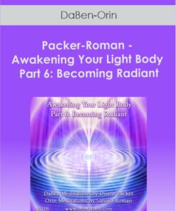 Packer-Roman - Awakening Your Light Body Part 6: Becoming Radiant-DaBen-Orin