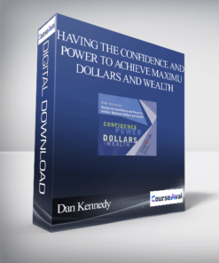 Dan Kennedy – Having the Confidence and Power to Achieve Maximum Dollars and Wealth