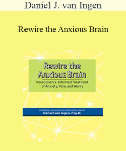 Daniel J. van Ingen - Rewire the Anxious Brain: Neuroscience-Informed Treatment of Anxiety