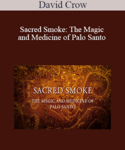 David Crow - Sacred Smoke: The Magic and Medicine of Palo Santo