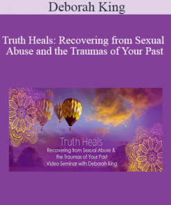 Deborah King - Truth Heals: Recovering from Sexual Abuse and the Traumas of Your Past