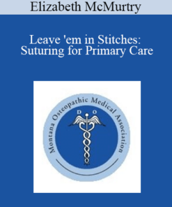 Elizabeth McMurtry - Leave 'em in Stitches: Suturing for Primary Care