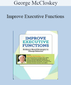 George McCloskey - Improve Executive Functions: Evidence-Based Strategies to Change Behavior