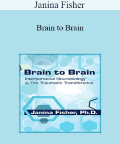 Janina Fisher - Brain to Brain: Interpersonal Neurobiology & The Traumatic Transference