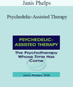 Janis Phelps - Psychedelic-Assisted Therapy: The Psychotherapy Whose Time Has Come