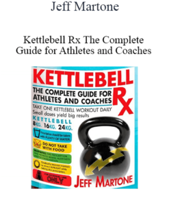 Jeff Martone - Kettlebell Rx The Complete Guide for Athletes and Coaches