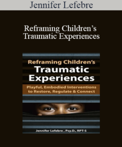 Jennifer Lefebre - Reframing Children’s Traumatic Experiences: Playful