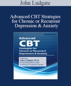 John Ludgate - Advanced CBT Strategies for Chronic or Recurrent Depression & Anxiety