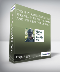 Joseph Riggio – Finding Your Essential Self – Discover Your Mythic Form And Unique Sliver Of Space