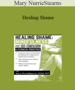 Mary NurrieStearns - Healing Shame: Mindfulness and Self-Compassion in Clinical Practice