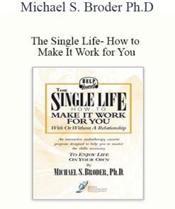 Michael S. Broder Ph.D - The Single Life- How to Make It Work for You