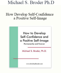 Michael S. Broder Ph.D. - How Develop Self-Confidence and a Positive Self-Image
