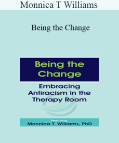Monnica T Williams - Being the Change: Embracing Antiracism in the Therapy Room