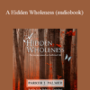 Parker Palmer - A Hidden Wholeness (audiobook)