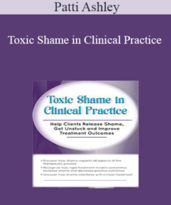 Patti Ashley - Toxic Shame in Clinical Practice: Help Clients Release Shame
