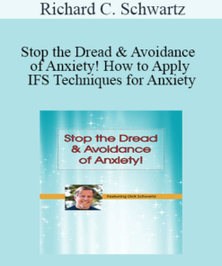 Richard C. Schwartz - Stop the Dread & Avoidance of Anxiety! How to Apply IFS Techniques for Anxiety