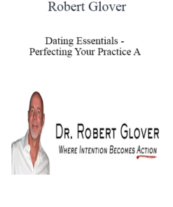 Robert Glover - Dating Essentials - Perfecting Your Practice A