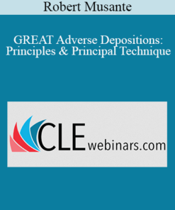 Robert Musante - GREAT Adverse Depositions: Principles & Principal Technique