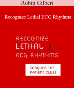 Robin Gilbert - Recognize Lethal ECG Rhythms: Conquer the Patient Clues