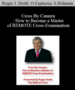 Roger J. Dodd, Olivia Espinosa, Steve Hohman - Cross By Camera: How to Become a Master of REMOTE Cross-Examination