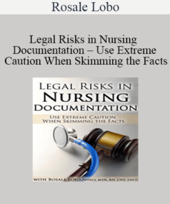 Rosale Lobo - Legal Risks in Nursing Documentation - Use Extreme Caution When Skimming the Facts
