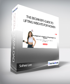 Sohee Lee - The Beginner's Guide to Lifting Weights for Women