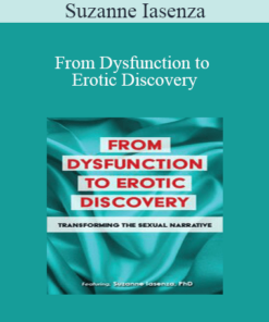 Suzanne Iasenza - From Dysfunction to Erotic Discovery: Transforming the Sexual Narrative
