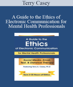 Terry Casey - A Guide to the Ethics of Electronic Communication for Mental Health Professionals