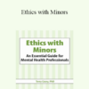 Terry Casey - Ethics with Minors: An Essential Guide for Mental Health Professionals