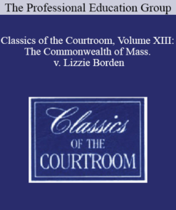 The Professional Education Group - Classics of the Courtroom, Volume XIII: The Commonwealth of Mass. v. Lizzie Borden