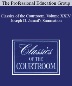The Professional Education Group - Classics of the Courtroom, Volume XXIV: Joseph D. Jamail's Summation